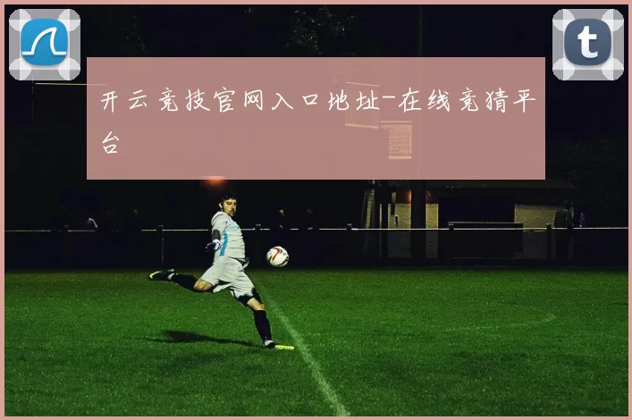 开云竞技官网入口地址-在线竞猜平台