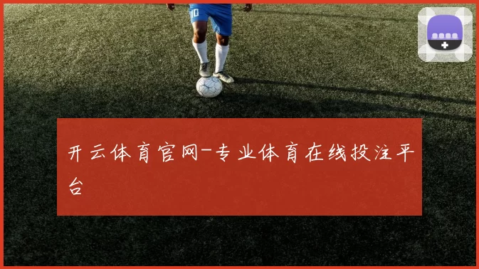 开云体育官网-专业体育在线投注平台