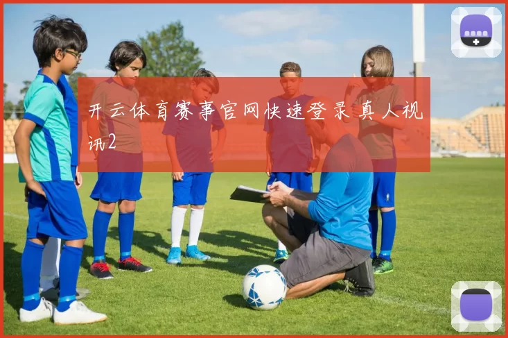 开云体育赛事官网快速登录 真人视讯2