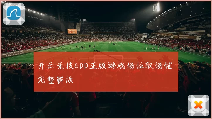 开云竞技app正版游戏场拉取场馆 完整解读