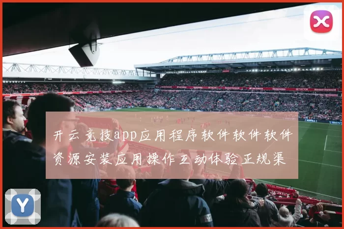 开云竞技app应用程序软件软件软件资源安装应用操作互动体验正规渠道站点版
