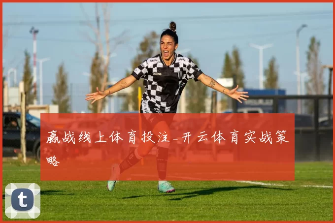 赢战线上体育投注_开云体育实战策略